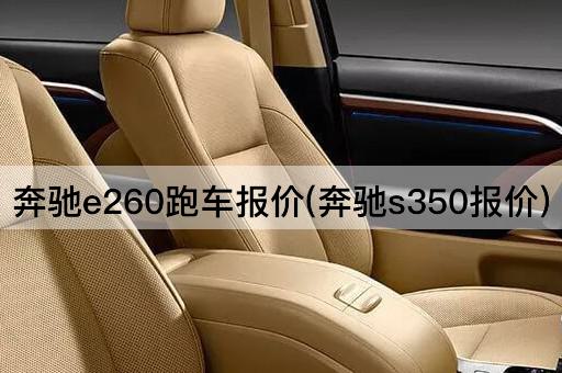 奔驰e260跑车报价(奔驰s350报价)
