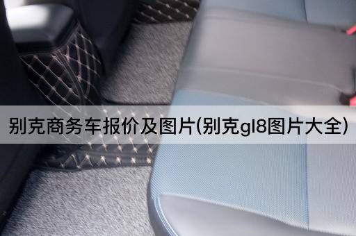 别克商务车报价及图片(别克gl8图片大全)