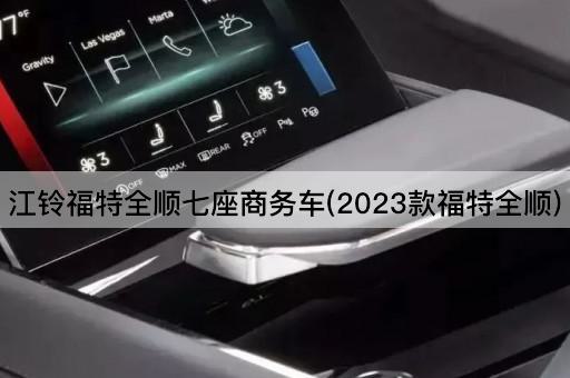 江铃福特全顺七座商务车(2023款福特全顺)