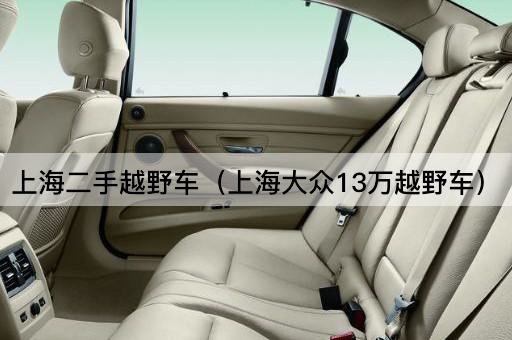 上海二手越野车（上海大众15万越野车）