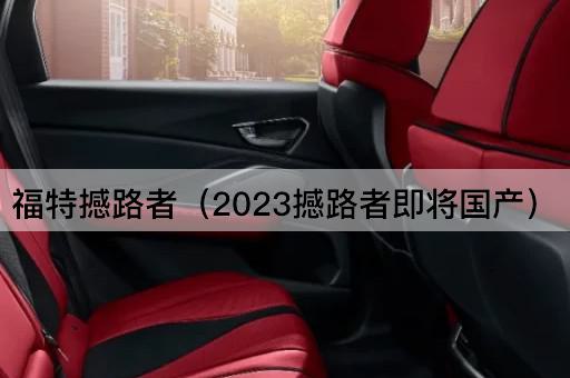 2023款福特撼路者即将国产