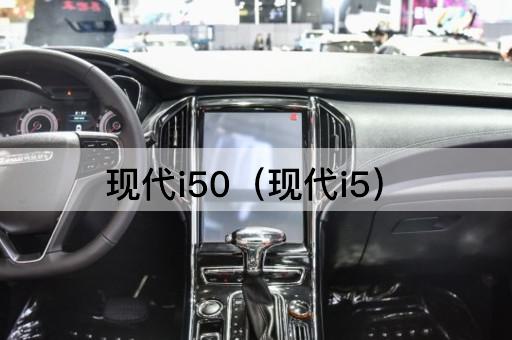 现代i50（现代i5升级版）