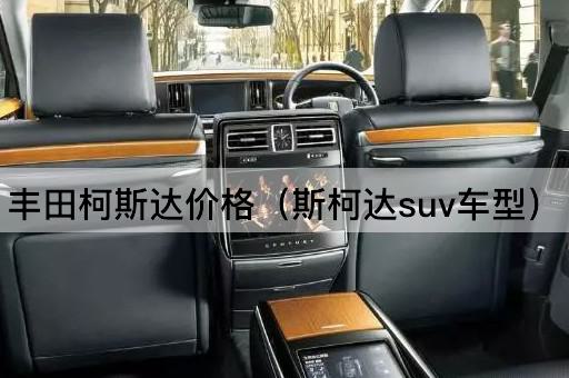 丰田柯斯达价格（斯柯达SUV车型）
