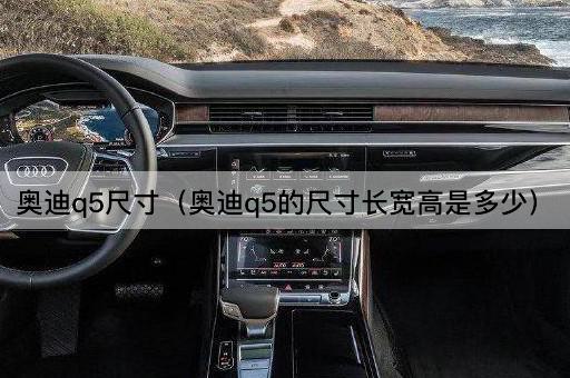 奥迪Q5尺寸详解：长宽高一览