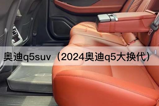 2024奥迪Q5 SUV全新升级