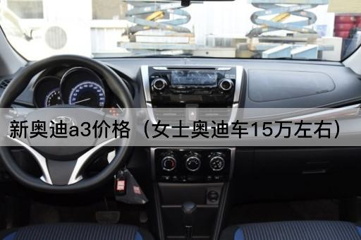 新奥迪A3价格（女性专属奥迪车15万左右）