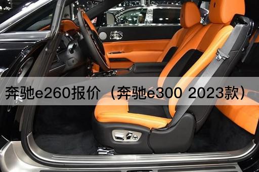 奔驰e260报价（2023款奔驰e300）