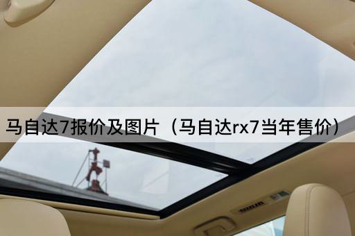 马自达7报价及（马自达RX-7历史价格）