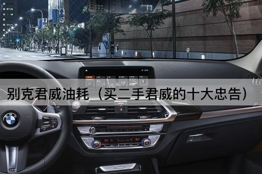 别克君威油耗（选购二手君威的十项建议）