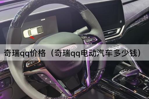 奇瑞qq价格（奇瑞qq电动汽车多少钱）
