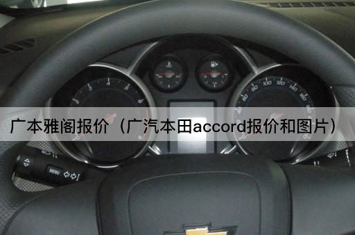 广本雅阁报价（广汽本田accord报价和*）