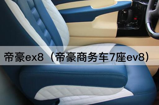 帝豪ex8（帝豪商务车7座ev8）