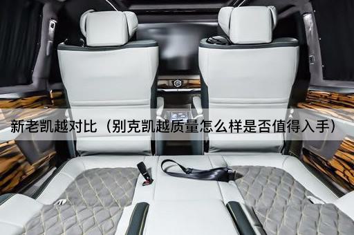 新老凯越对比（别克凯越质量怎么样是否值得入手）