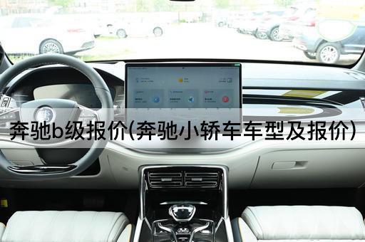 奔驰b级报价(奔驰小轿车车型及报价)