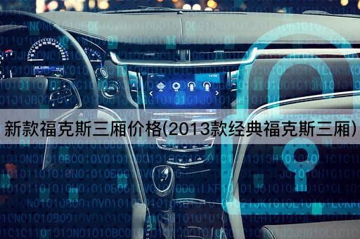 新款福克斯三厢价格(2013款经典福克斯三厢)