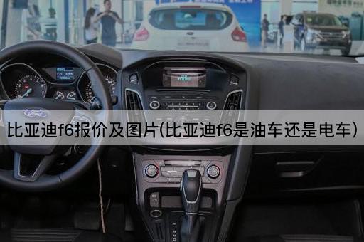比亚迪f6报价及*(比亚迪f6是油车还是电车)