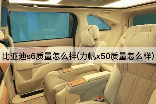 比亚迪s6质量怎么样(力帆x50质量怎么样)