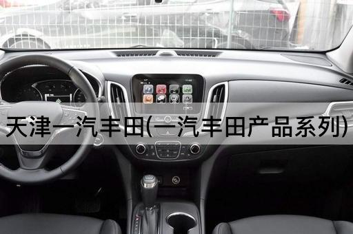 天津一汽丰田(一汽丰田产品系列)