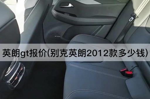 英朗gt报价(别克英朗2012款多少钱)