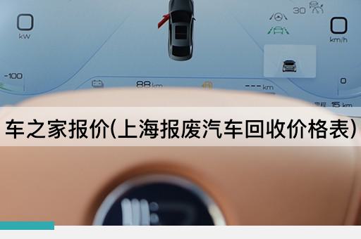 车之家报价(上海报废汽车回收价格表)