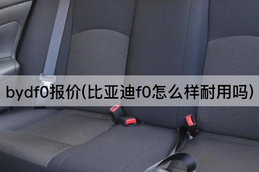 bydf0报价(比亚迪f0怎么样耐用吗)