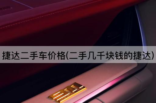 捷达二手车价格(二手几千块钱的捷达)