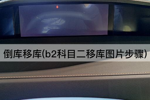 倒库移库(b2科目二移库*步骤)