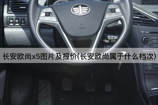 长安欧尚x5*及报价(长安欧尚属于什么档次)