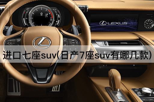 进口七座suv(日产7座suv有哪几款)
