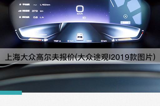 上海大众高尔夫报价(大众途观l2019款*)