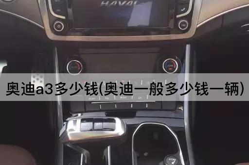 奥迪a3多少钱(奥迪一般多少钱一辆)