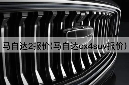 马自达2报价(马自达cx4suv报价)