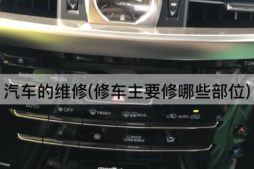汽车的维修(修车主要修哪些部位)