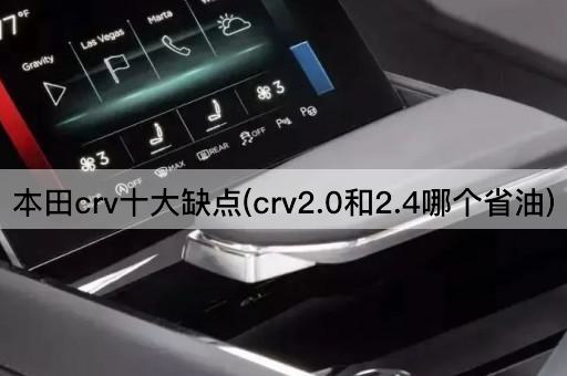 本田crv十大缺点(crv2.0和2.4哪个省油)