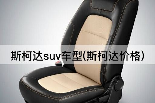 斯柯达suv车型(斯柯达价格)