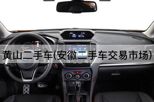 黄山二手车(安徽二手车交易市场)