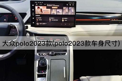 大众polo2023款(polo2023款车身尺寸)