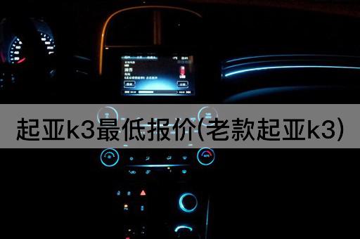 起亚k3最低报价(老款起亚k3)