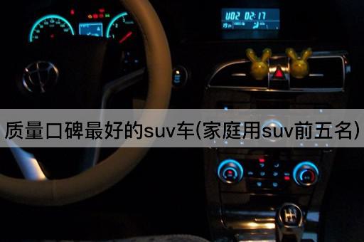 质量口碑最好的suv车(家庭用suv前五名)