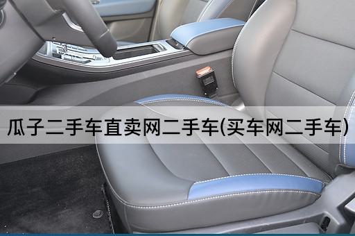 瓜子二手车直卖网二手车(买车网二手车)