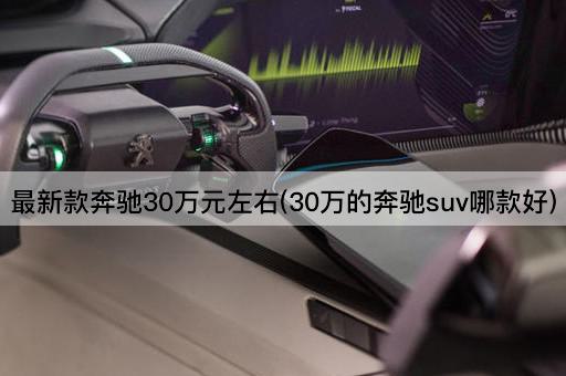 最新款奔驰30万元左右(30万的奔驰suv哪款好)