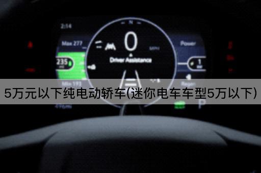 5万元以下纯电动轿车(迷你电车车型5万以下)