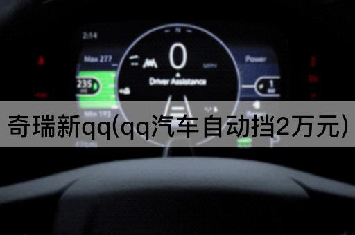 奇瑞新qq(qq汽车自动挡2万元)