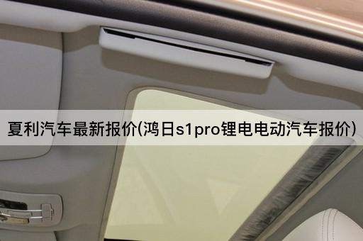 夏利汽车最新报价(鸿日s1pro锂电电动汽车报价)