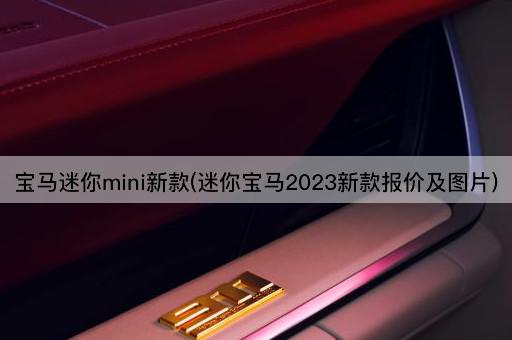 宝马迷你mini新款(迷你宝马2023新款报价及*)