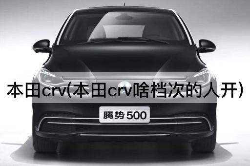 本田crv(本田crv啥档次的人开)