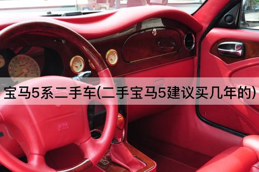 宝马5系二手车(二手宝马5建议买几年的)