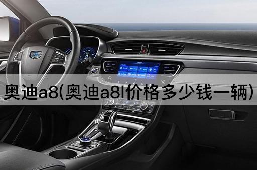 奥迪a8(奥迪a8l价格多少钱一辆)