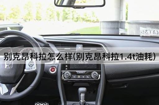 别克昂科拉怎么样(别克昂科拉1.4t油耗)