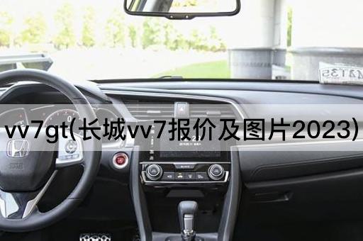 vv7gt(长城vv7报价及图片2023)